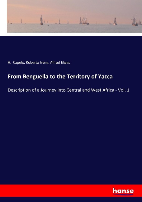From Benguella to the Territory of Yacca: Description of a Journey into Central and West Africa - Vol. 1