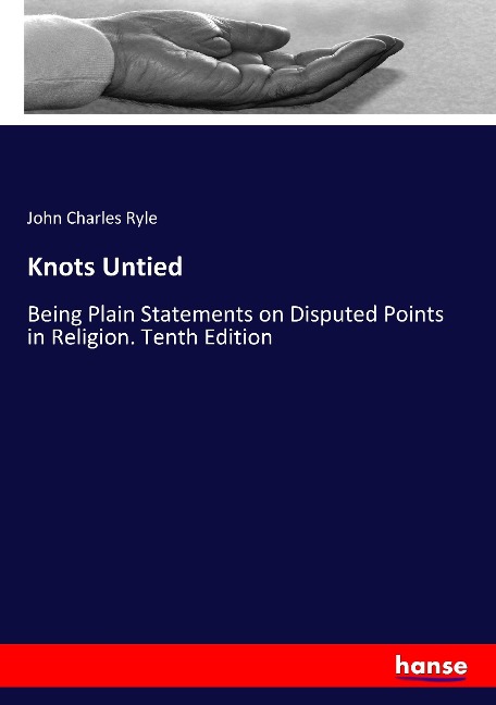 Knots Untied: Being Plain Statements on Disputed Points in Religion. Tenth Edition