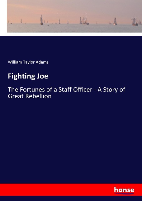 Fighting Joe: The Fortunes of a Staff Officer - A Story of Great Rebellion
