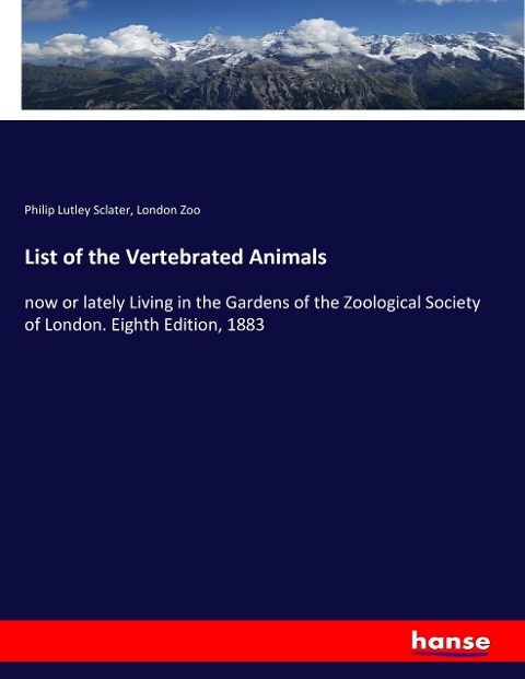 List of the Vertebrated Animals: now or lately Living in the Gardens of the Zoological Society of London. Eighth Edition, 1883