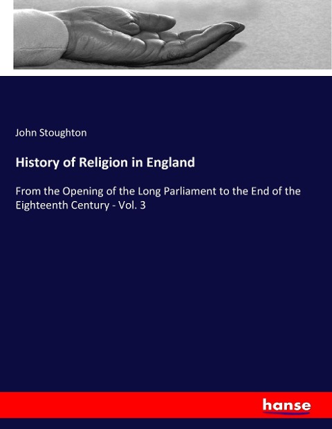 History of Religion in England: From the Opening of the Long Parliament to the End of the Eighteenth Century - Vol. 3