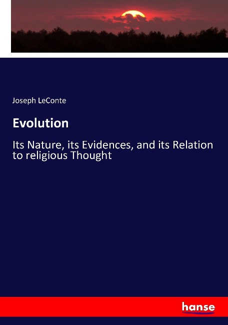 Evolution: Its Nature, its Evidences, and its Relation to religious Thought