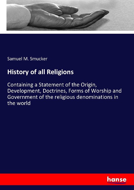 History of all Religions: Containing a Statement of the Origin, Development, Doctrines, Forms of Worship and Government of the religious denominations in the world