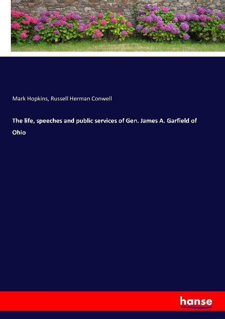 The life, speeches and public services of Gen. James A. Garfield of Ohio