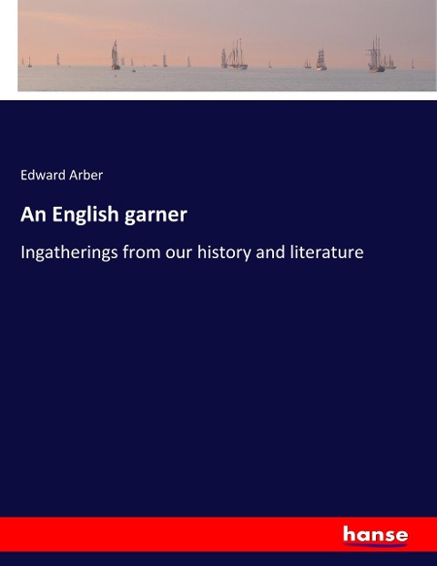 An English garner: Ingatherings from our history and literature