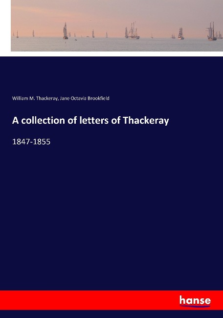 A collection of letters of Thackeray: 1847-1855