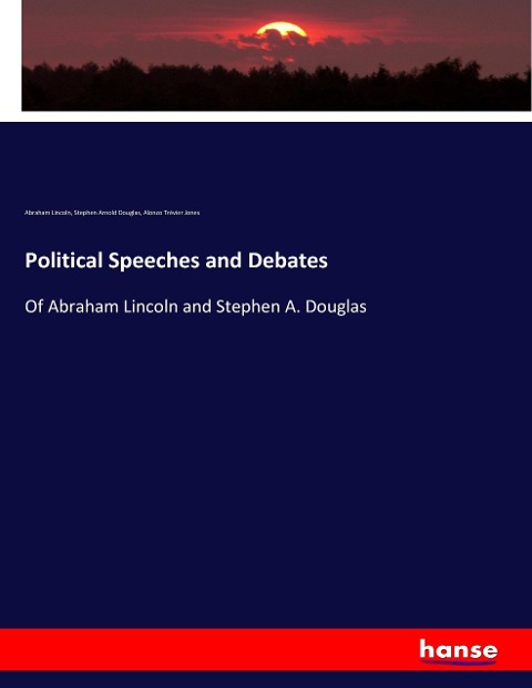 Political Speeches and Debates: Of Abraham Lincoln and Stephen A. Douglas