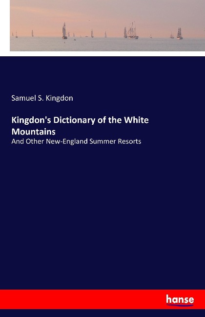 Kingdons Dictionary of the White Mountains: And Other New-England Summer Resorts