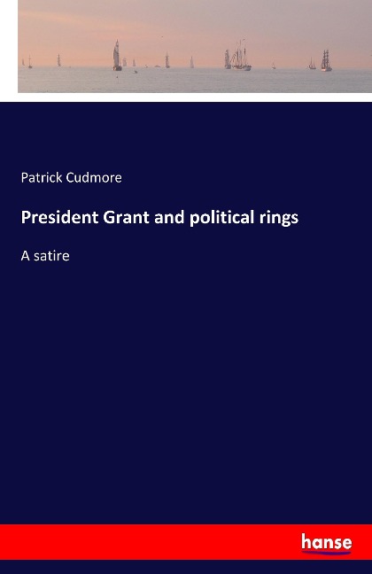 President Grant and political rings: A satire