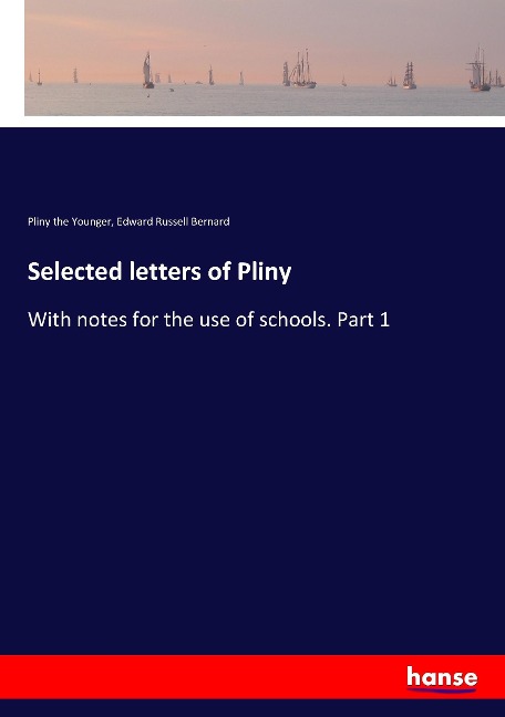 Selected letters of Pliny: With notes for the use of schools. Part 1