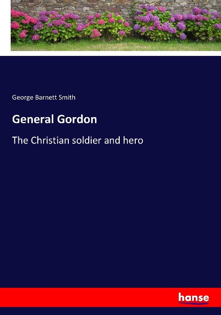 General Gordon: The Christian soldier and hero