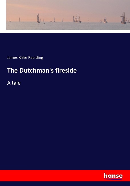 The Dutchmans fireside: A tale