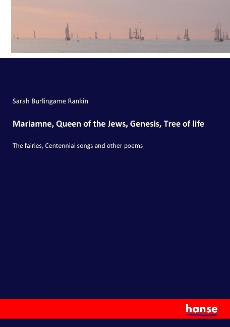Mariamne, Queen of the Jews, Genesis, Tree of life: The fairies, Centennial songs and other poems