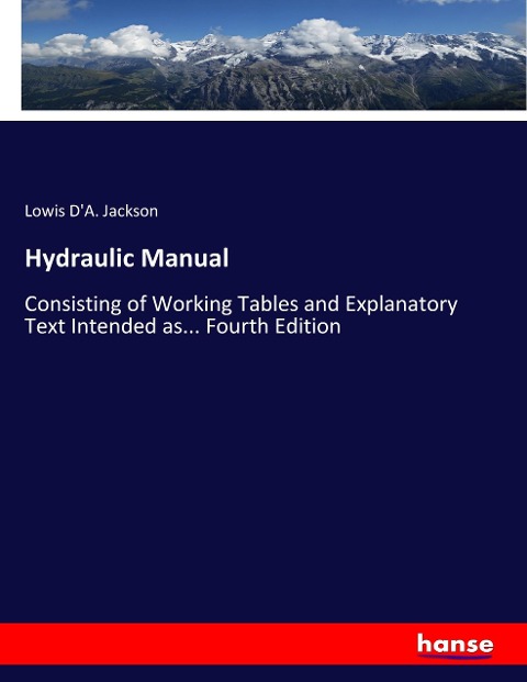 Hydraulic Manual: Consisting of Working Tables and Explanatory Text Intended as... Fourth Edition