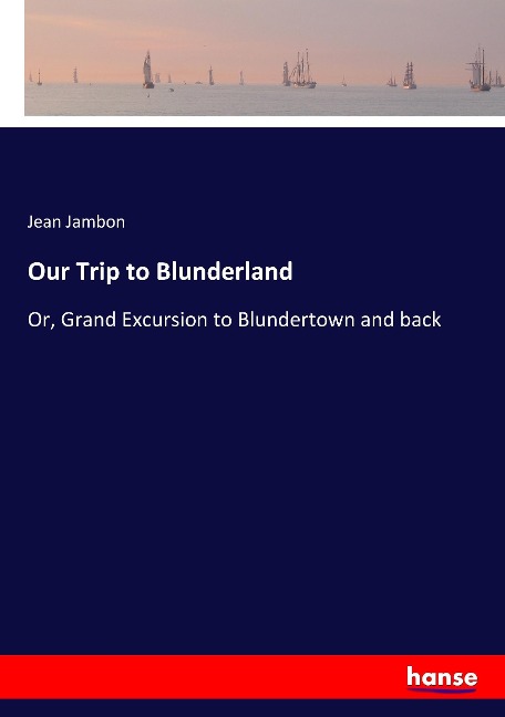 Our Trip to Blunderland: Or, Grand Excursion to Blundertown and back