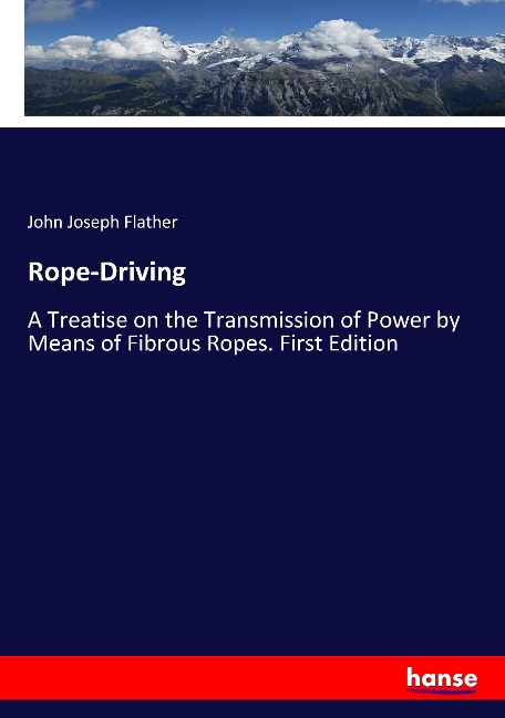 Rope-Driving: A Treatise on the Transmission of Power by Means of Fibrous Ropes. First Edition