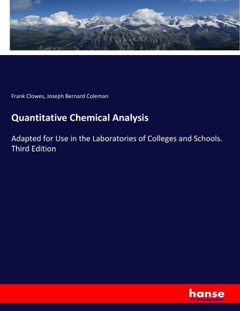 Quantitative Chemical Analysis: Adapted for Use in the Laboratories of Colleges and Schools. Third Edition