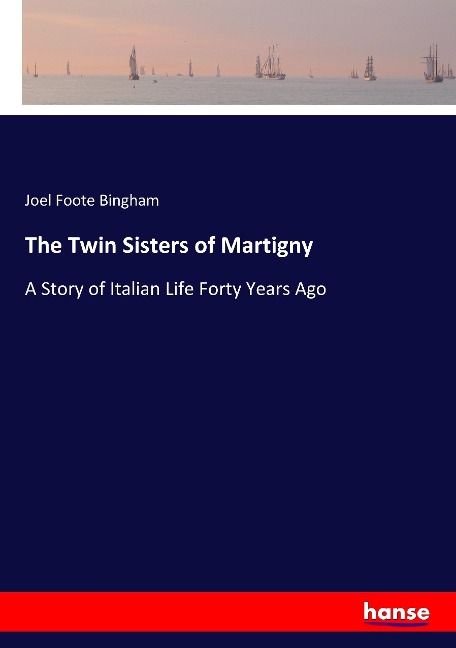 The Twin Sisters of Martigny: A Story of Italian Life Forty Years Ago