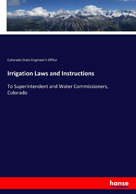 Irrigation Laws and Instructions: To Superintendent and Water Commissioners, Colorado