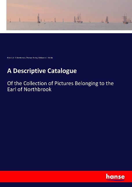 A Descriptive Catalogue: Of the Collection of Pictures Belonging to the Earl of Northbrook