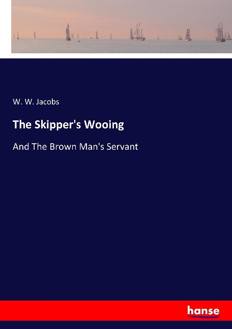 The Skippers Wooing: And The Brown Mans Servant