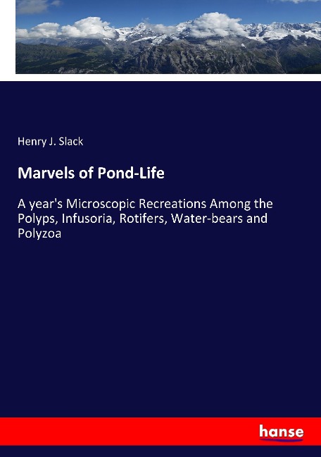 Marvels of Pond-Life: A years Microscopic Recreations Among the Polyps, Infusoria, Rotifers, Water-bears and Polyzoa