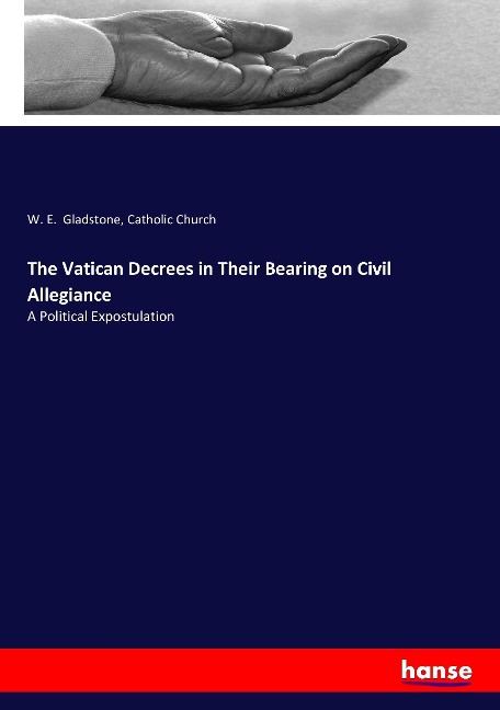 The Vatican Decrees in Their Bearing on Civil Allegiance: A Political Expostulation