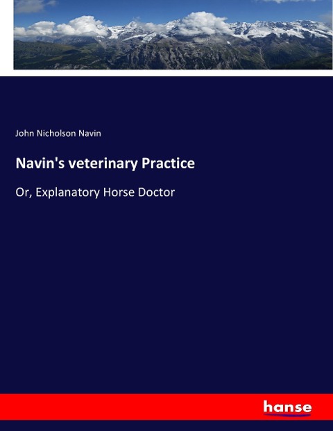 Navins veterinary Practice: Or, Explanatory Horse Doctor