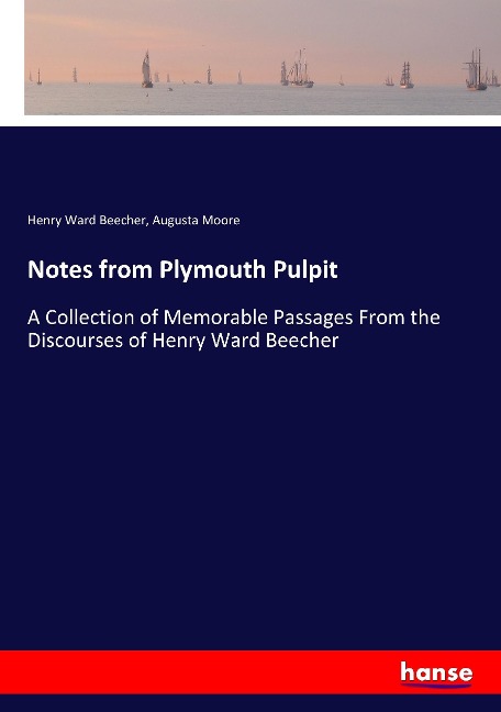 Notes from Plymouth Pulpit: A Collection of Memorable Passages From the Discourses of Henry Ward Beecher