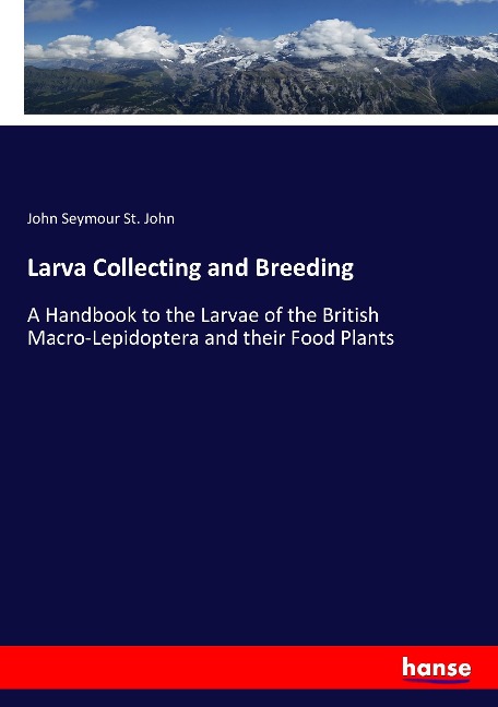 Larva Collecting and Breeding: A Handbook to the Larvae of the British Macro-Lepidoptera and their Food Plants