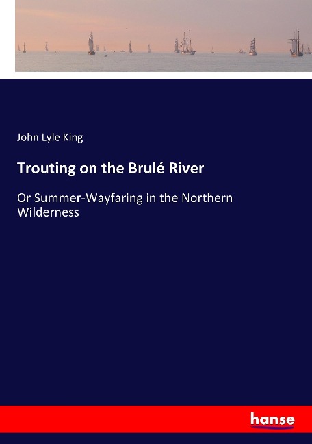 Trouting on the Brulé River: Or Summer-Wayfaring in the Northern Wilderness
