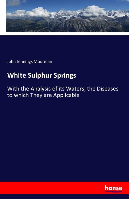 White Sulphur Springs: With the Analysis of its Waters, the Diseases to which They are Applicable