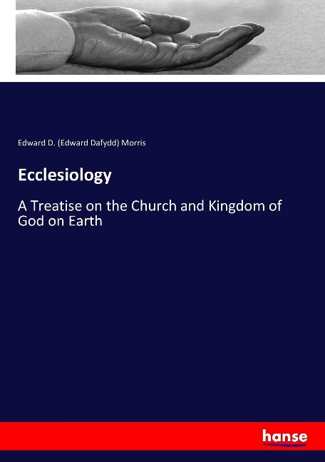 Ecclesiology: A Treatise on the Church and Kingdom of God on Earth
