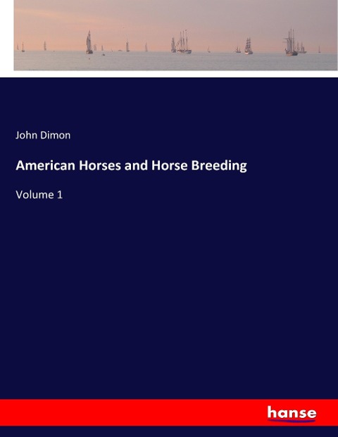 American Horses and Horse Breeding: Volume 1