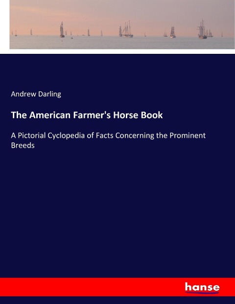 The American Farmers Horse Book: A Pictorial Cyclopedia of Facts Concerning the Prominent Breeds