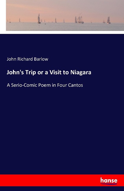 Johns Trip or a Visit to Niagara: A Serio-Comic Poem in Four Cantos