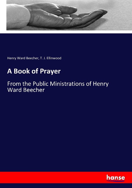A Book of Prayer: From the Public Ministrations of Henry Ward Beecher
