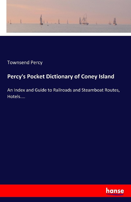 Percy's Pocket Dictionary of Coney Island: An Index and Guide to Railroads and Steamboat Routes, Hotels....