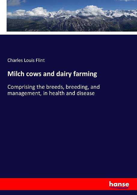 Milch cows and dairy farming: Comprising the breeds, breeding, and management, in health and disease