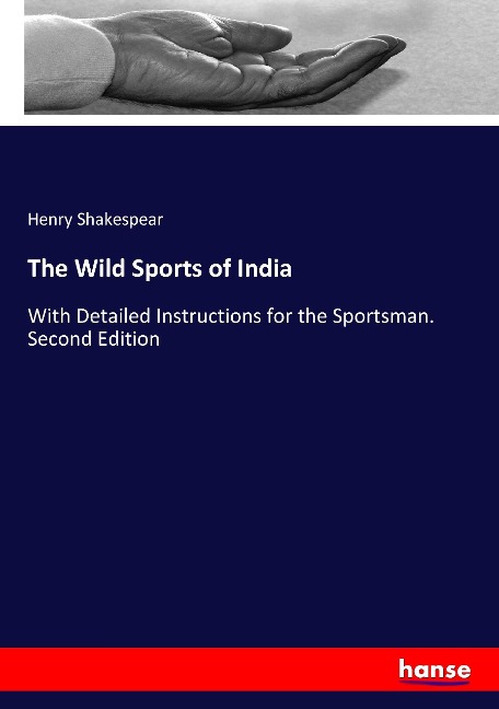 The Wild Sports of India: With Detailed Instructions for the Sportsman. Second Edition