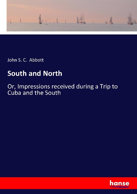 South and North: Or, Impressions received during a Trip to Cuba and the South