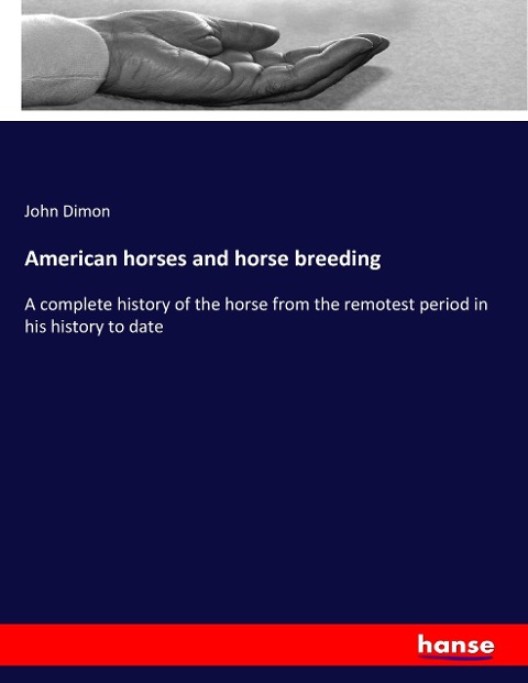 American horses and horse breeding: A complete history of the horse from the remotest period in his history to date