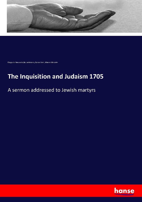The Inquisition and Judaism 1705: A sermon addressed to Jewish martyrs