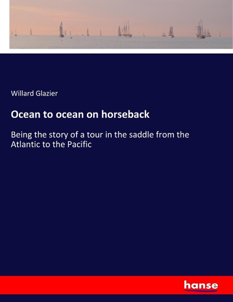 Ocean to ocean on horseback: Being the story of a tour in the saddle from the Atlantic to the Pacific