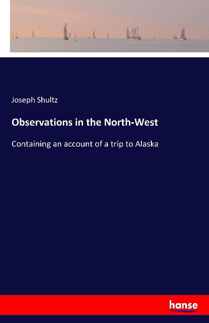 Observations in the North-West: Containing an account of a trip to Alaska