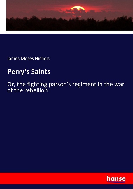 Perrys Saints: Or, the fighting parsons regiment in the war of the rebellion