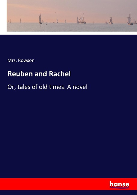 Reuben and Rachel: Or, tales of old times. A novel
