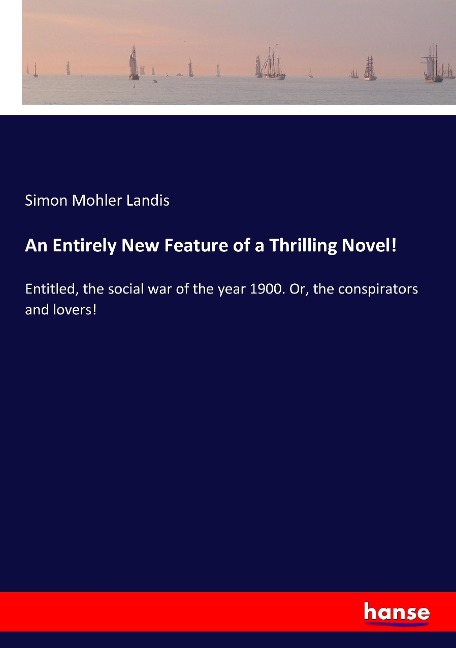 An Entirely New Feature of a Thrilling Novel!: Entitled, the social war of the year 1900. Or, the conspirators and lovers!