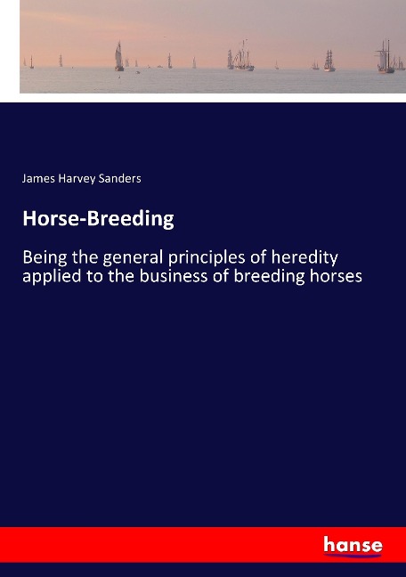 Horse-Breeding: Being the general principles of heredity applied to the business of breeding horses