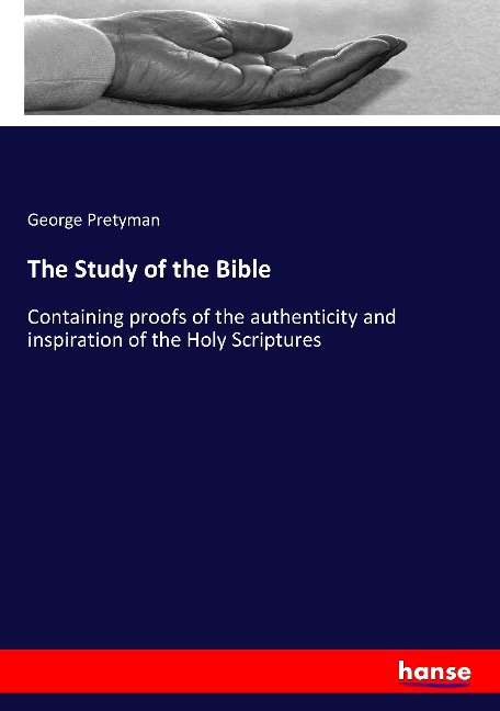 The Study of the Bible: Containing proofs of the authenticity and inspiration of the Holy Scriptures